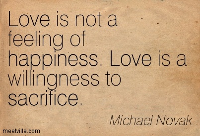 "O amor não é um sentimento de felicidade. O amor é a vontade de sacrificar."